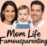 Mom Life Famousparenting: Embracing the Joys and Challenges of Motherhood